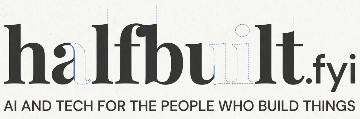 halfbuilt.fyi — AI and tech for the people who build things
